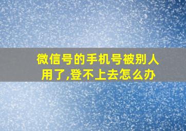 微信号的手机号被别人用了,登不上去怎么办