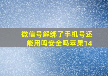 微信号解绑了手机号还能用吗安全吗苹果14