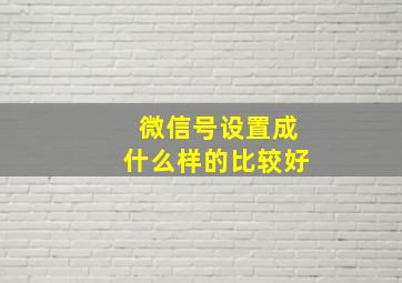 微信号设置成什么样的比较好