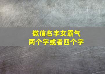 微信名字女霸气两个字或者四个字