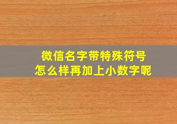 微信名字带特殊符号怎么样再加上小数字呢