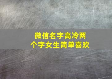 微信名字高冷两个字女生简单喜欢