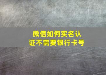 微信如何实名认证不需要银行卡号