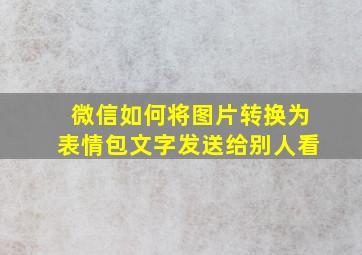 微信如何将图片转换为表情包文字发送给别人看