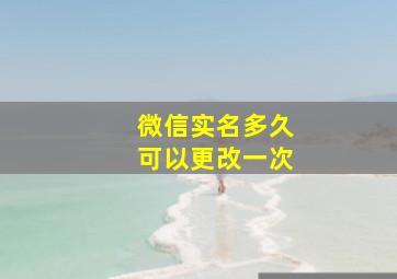 微信实名多久可以更改一次