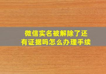 微信实名被解除了还有证据吗怎么办理手续