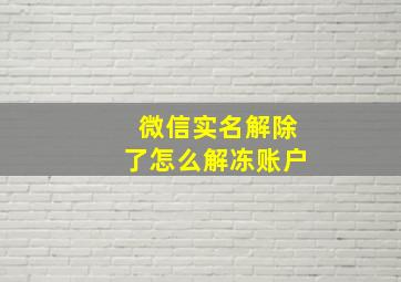 微信实名解除了怎么解冻账户