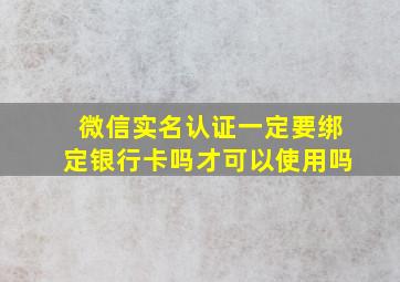 微信实名认证一定要绑定银行卡吗才可以使用吗