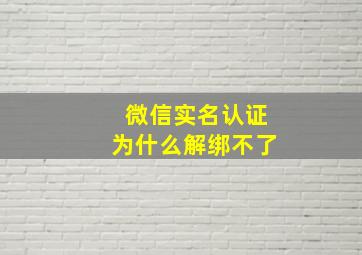 微信实名认证为什么解绑不了