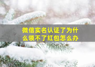 微信实名认证了为什么领不了红包怎么办