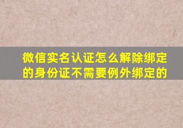 微信实名认证怎么解除绑定的身份证不需要例外绑定的