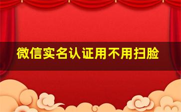 微信实名认证用不用扫脸