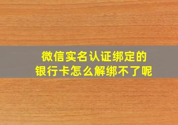 微信实名认证绑定的银行卡怎么解绑不了呢