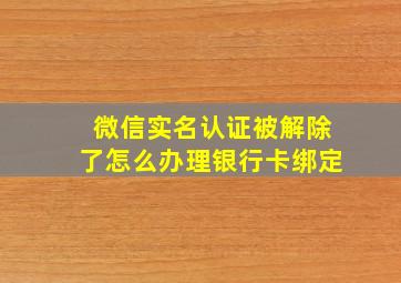 微信实名认证被解除了怎么办理银行卡绑定