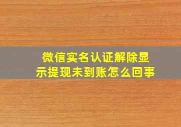 微信实名认证解除显示提现未到账怎么回事