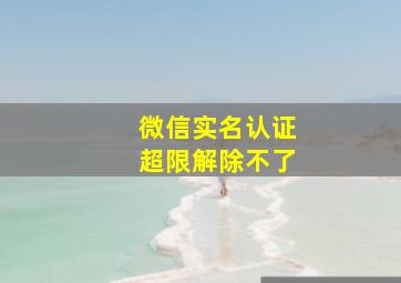 微信实名认证超限解除不了