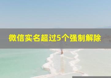 微信实名超过5个强制解除