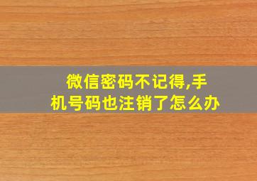 微信密码不记得,手机号码也注销了怎么办