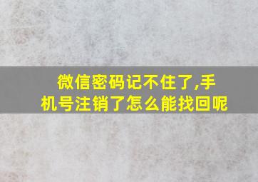 微信密码记不住了,手机号注销了怎么能找回呢