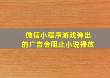 微信小程序游戏弹出的广告会阻止小说播放