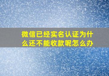 微信已经实名认证为什么还不能收款呢怎么办