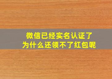 微信已经实名认证了为什么还领不了红包呢