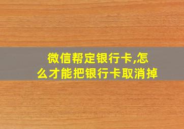 微信帮定银行卡,怎么才能把银行卡取消掉