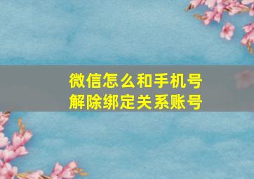 微信怎么和手机号解除绑定关系账号