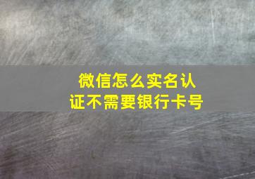 微信怎么实名认证不需要银行卡号