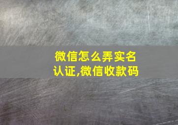 微信怎么弄实名认证,微信收款码