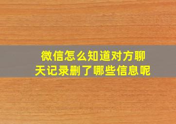 微信怎么知道对方聊天记录删了哪些信息呢