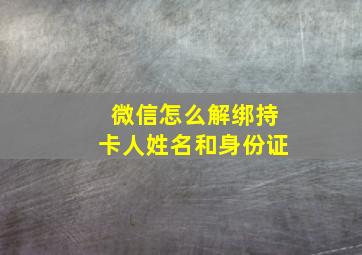 微信怎么解绑持卡人姓名和身份证