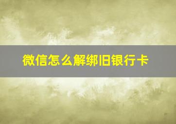 微信怎么解绑旧银行卡