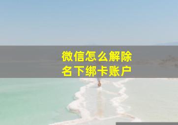 微信怎么解除名下绑卡账户