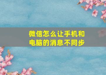 微信怎么让手机和电脑的消息不同步