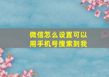 微信怎么设置可以用手机号搜索到我