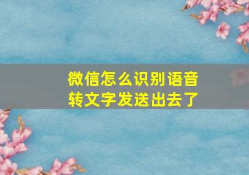 微信怎么识别语音转文字发送出去了