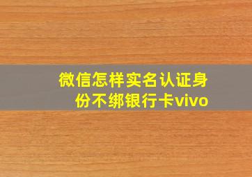 微信怎样实名认证身份不绑银行卡vivo