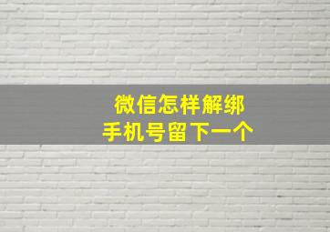 微信怎样解绑手机号留下一个