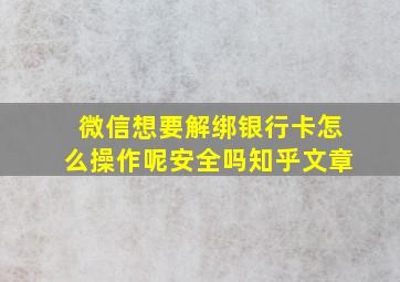 微信想要解绑银行卡怎么操作呢安全吗知乎文章