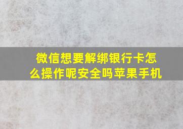 微信想要解绑银行卡怎么操作呢安全吗苹果手机