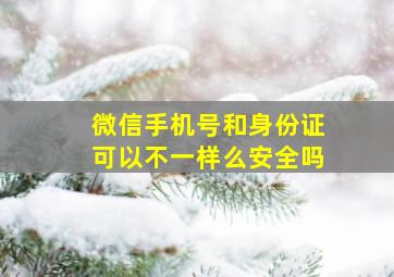 微信手机号和身份证可以不一样么安全吗