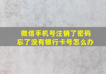 微信手机号注销了密码忘了没有银行卡号怎么办