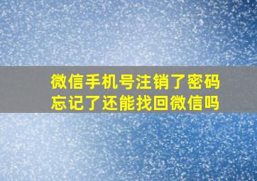 微信手机号注销了密码忘记了还能找回微信吗