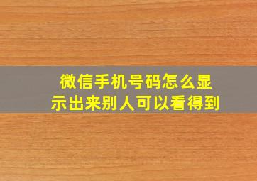 微信手机号码怎么显示出来别人可以看得到