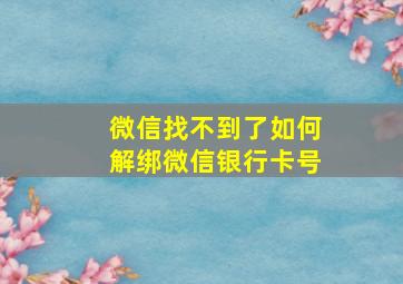 微信找不到了如何解绑微信银行卡号