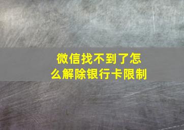 微信找不到了怎么解除银行卡限制