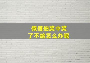 微信抽奖中奖了不给怎么办呢