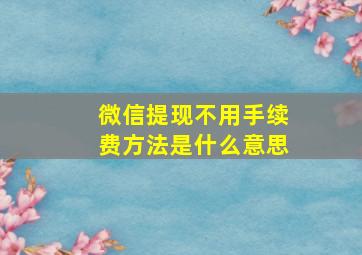 微信提现不用手续费方法是什么意思