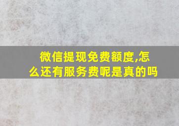 微信提现免费额度,怎么还有服务费呢是真的吗